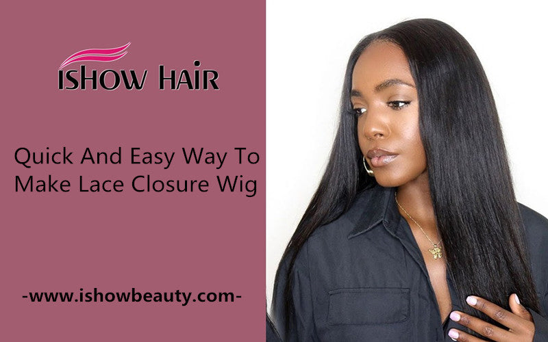 Quick And Easy Way To Make Lace Closure Wig - IshowHair
