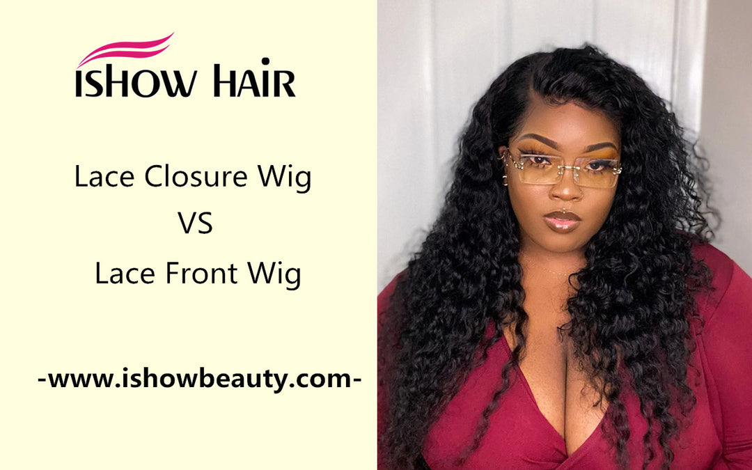 Lace Closure Wig  VS  Lace Front Wig - IshowHair