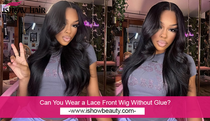 Can You Wear a Lace Front Wig Without Glue?