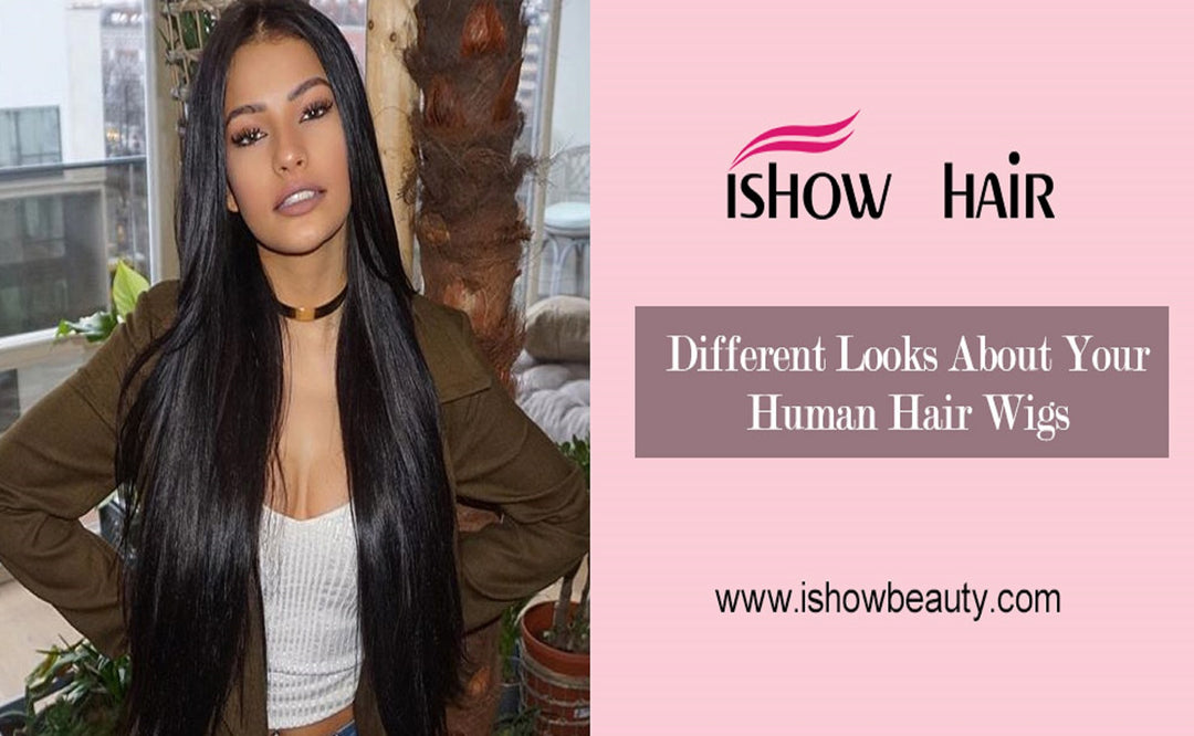Different Looks About Your Human Hair Wigs - IshowHair