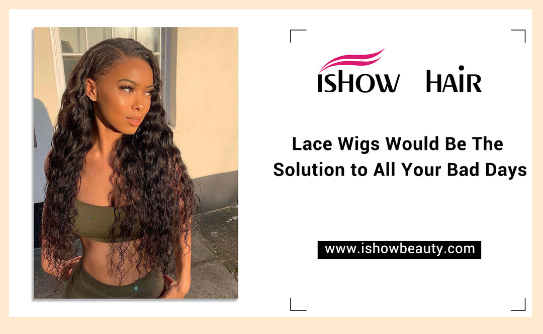 Lace Wigs Would Be The Solution to All Your Bad Days - IshowHair