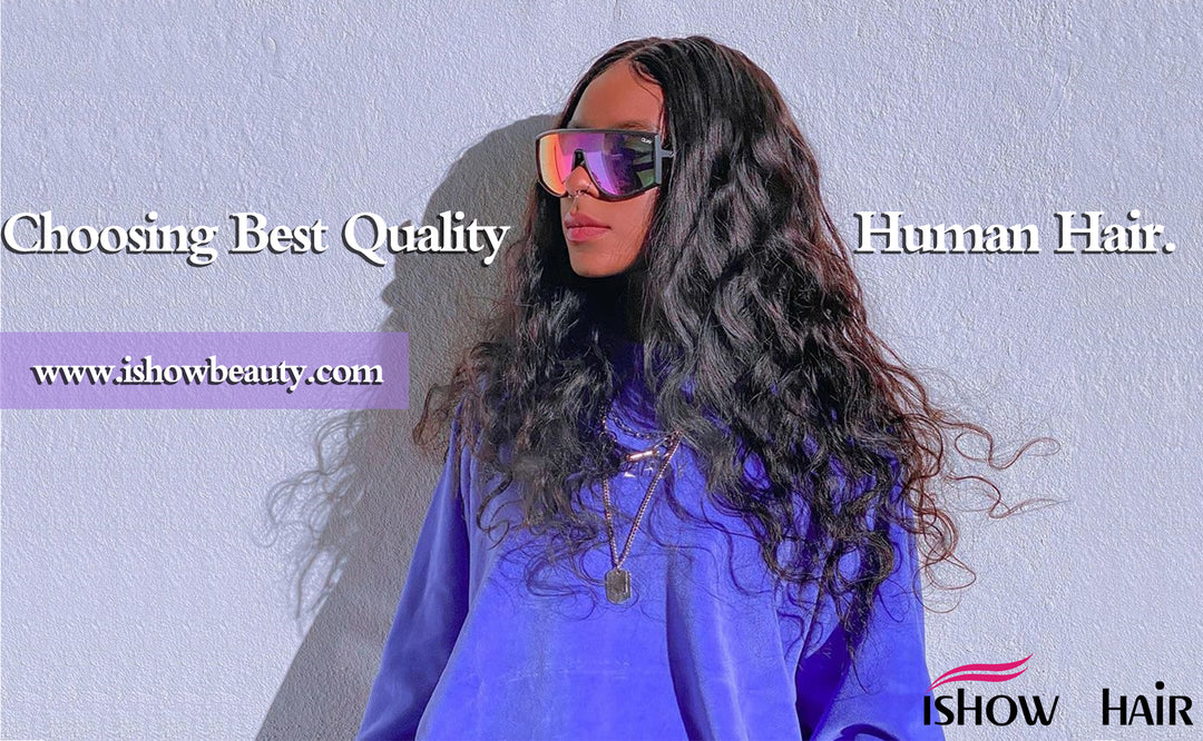 Choosing Best Quality Human Hair - IshowHair