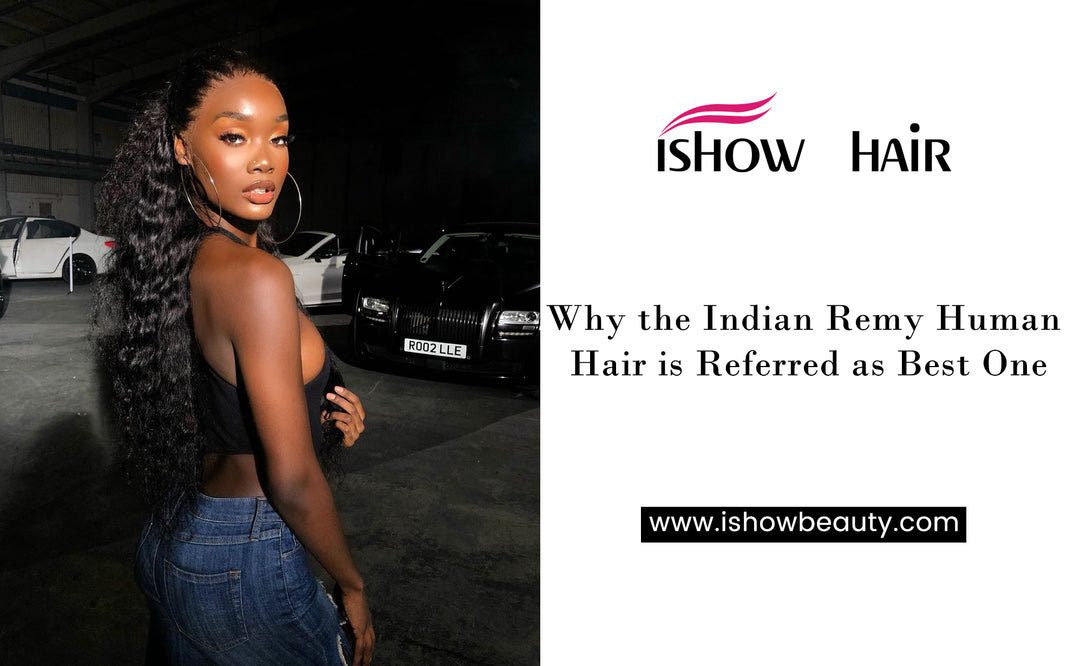 Why the Indian Remy Human Hair is Referred as Best One - IshowHair