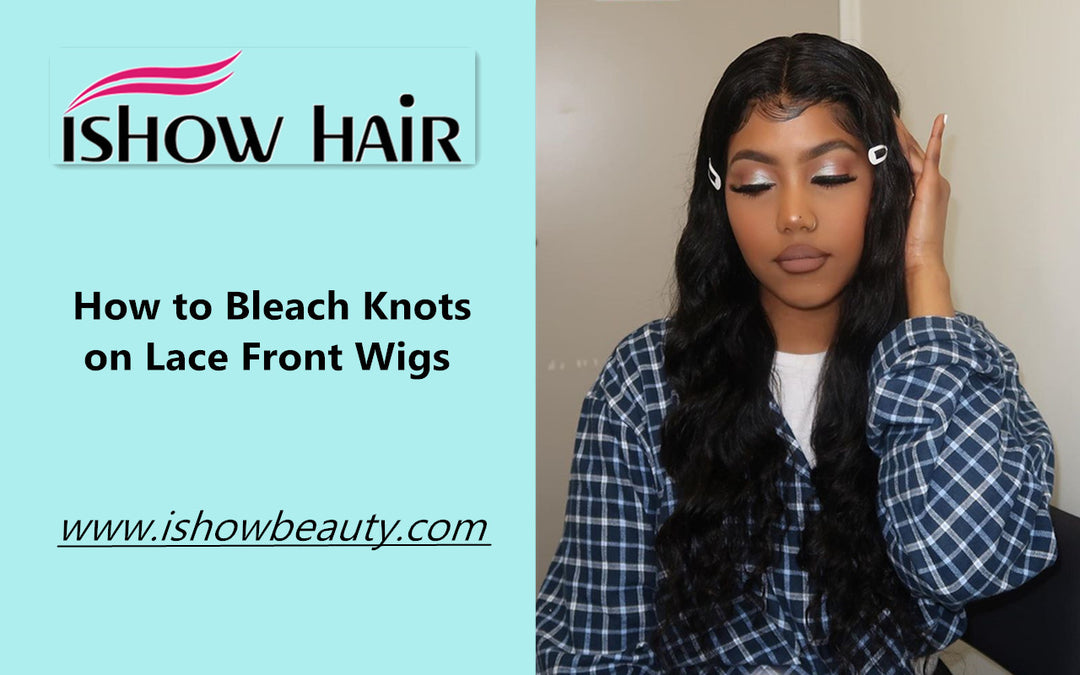 How to Bleach Knots on Lace Front Wigs - IshowHair
