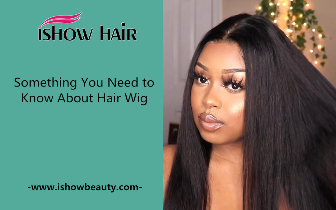 Something You Need to Know About Hair Wig - IshowHair