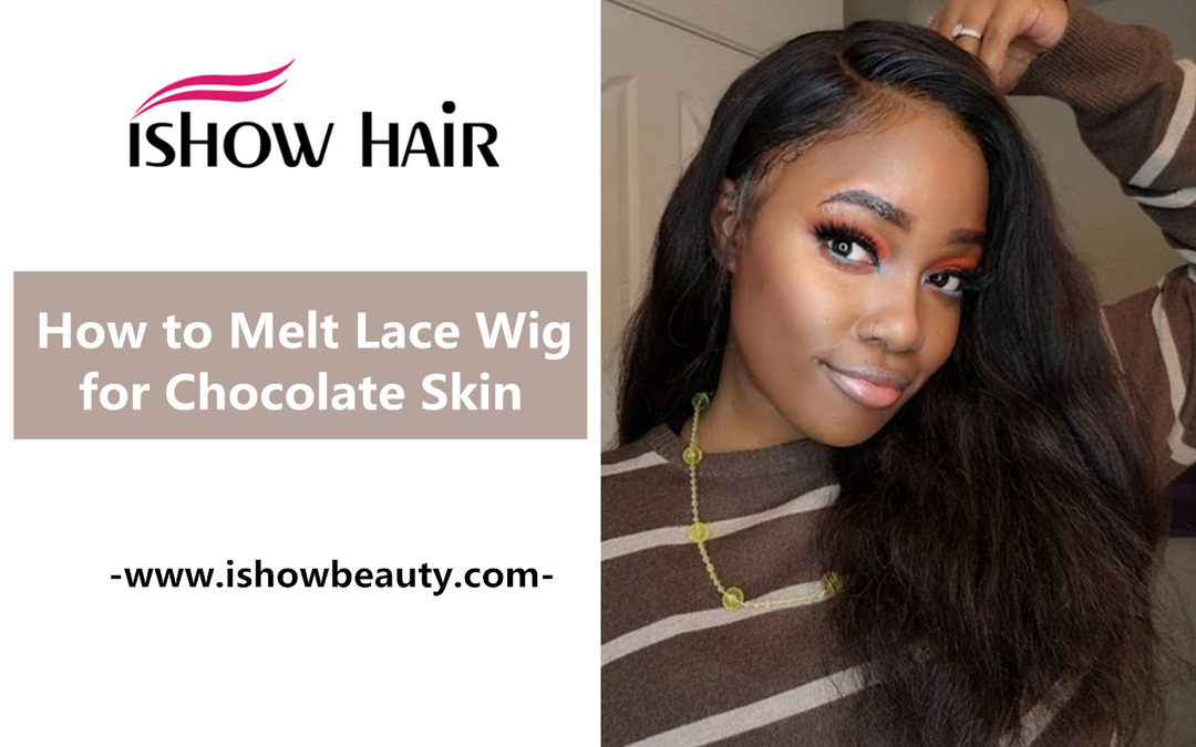 How to Melt Lace Wig for Chocolate Skin - IshowHair