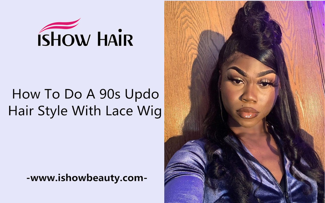 How to Do A 90s Updo Hair Style With Lace Wig - IshowHair