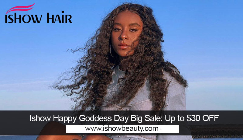 Ishow Happy Goddess Day Big Sale: Up to $30 OFF - IshowHair