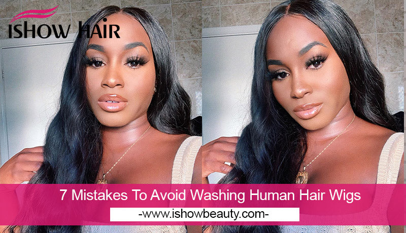 7 Mistakes To Avoid Washing Human Hair Wigs - IshowHair