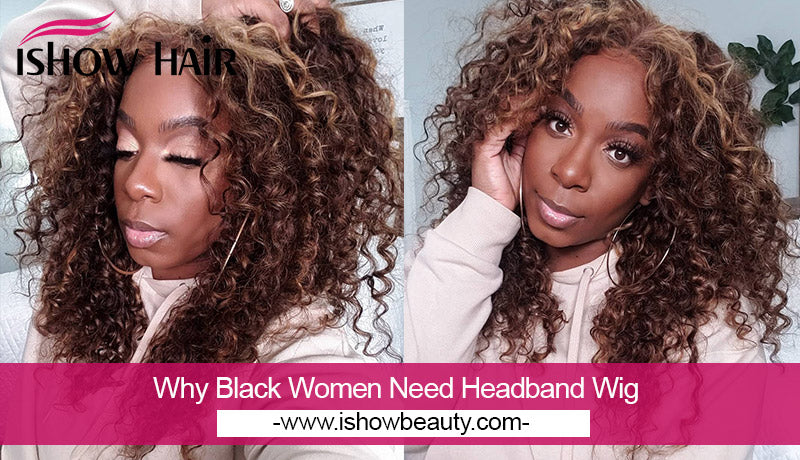 Why black women need headband wig - IshowHair