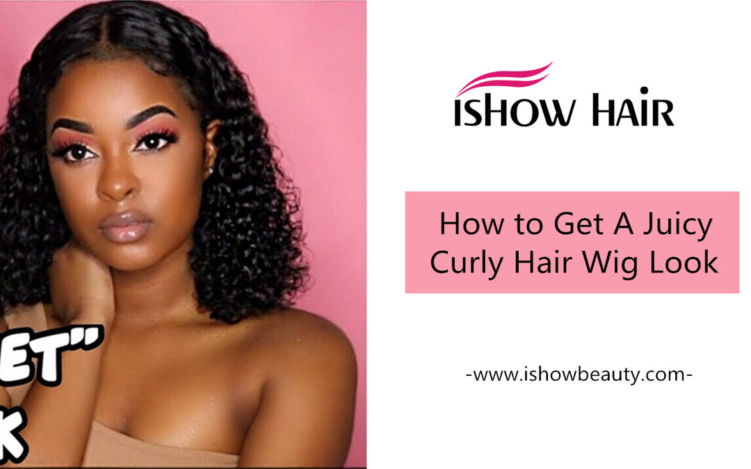 How to Get A Juicy Curly Hair Wig Look - IshowHair