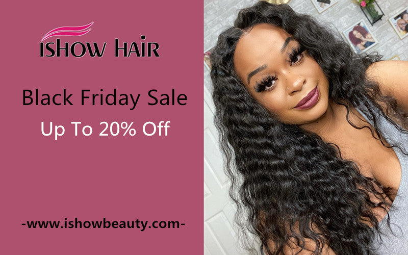 Ishow Hair Black Friday Sale : Up To 20% Off - IshowHair