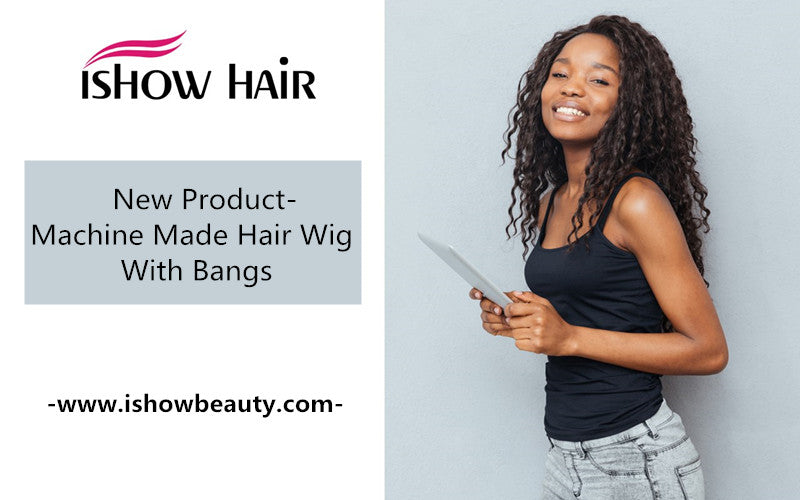 New Product-Machine Made Hair Wig With Bangs - IshowHair