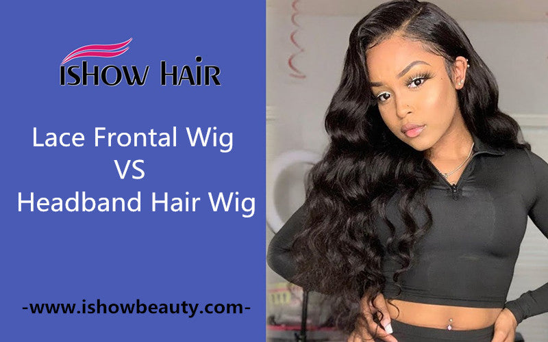 Lace Frontal Wig VS Headband Hair Wig - IshowHair