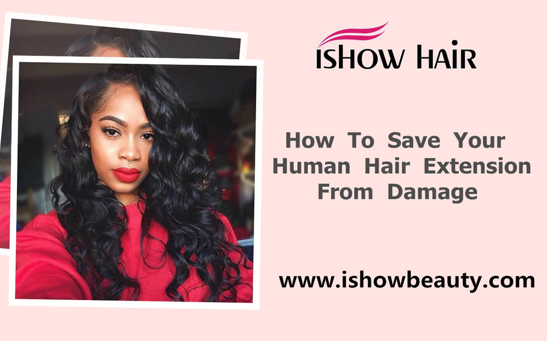 How To Save Your Human Hair Extension From Damage - IshowHair