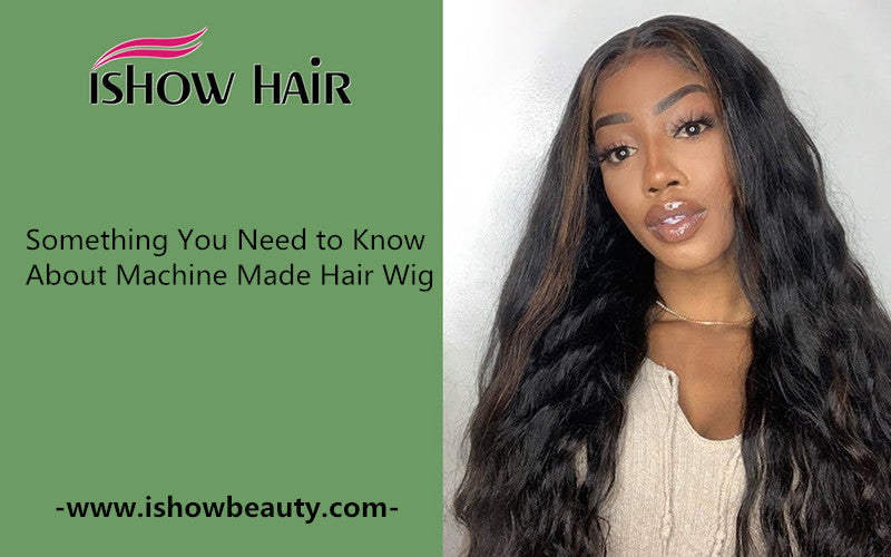 Something You Need to Know About Machine Made Hair Wig - IshowHair