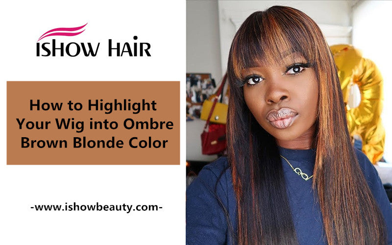 How to Highlight Your Wig into Ombre Brown Blonde Color - IshowHair