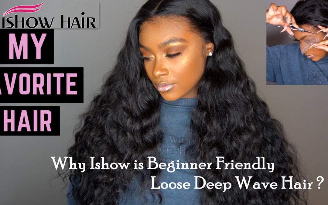 Why Ishow is Beginner Friendly Loose Deep Wave Hair ? - IshowHair