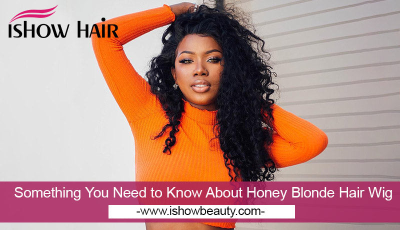 Something You Need to Know About Honey Blonde Hair Wig - IshowHair