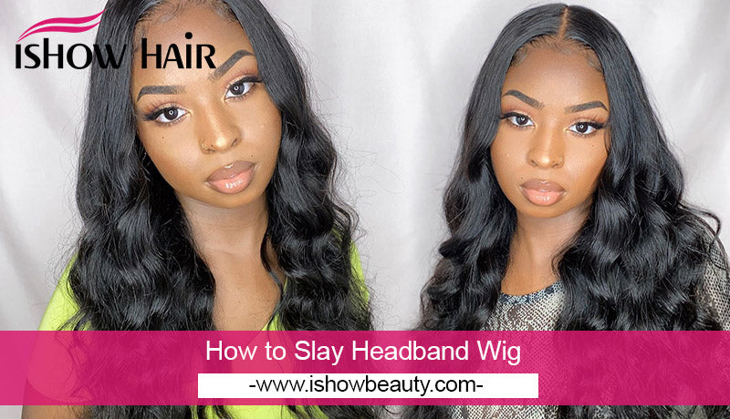 How to Slay Headband Wig - IshowHair