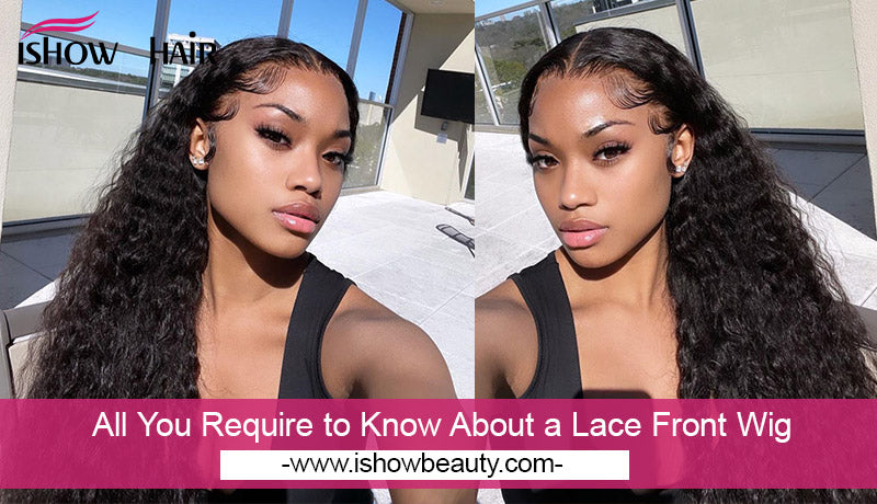 All You Require to Know About a Lace Front Wig - IshowHair