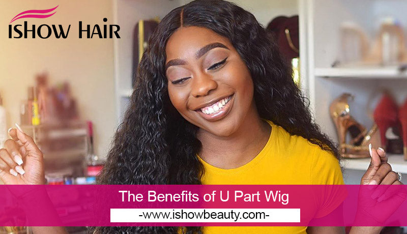The Benefits of U Part Wig - IshowHair