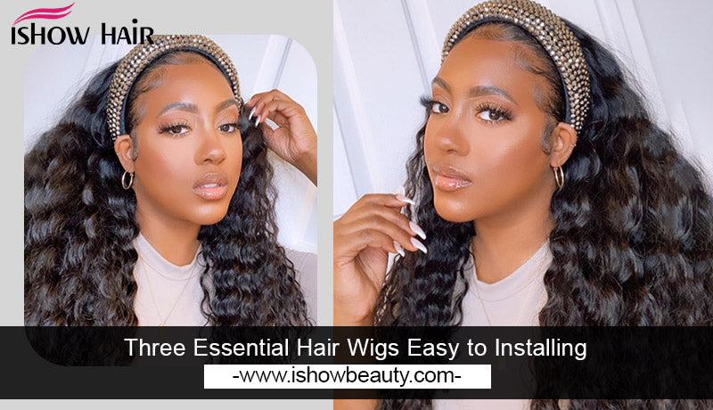 Three Essential Hair Wigs Easy to Installing