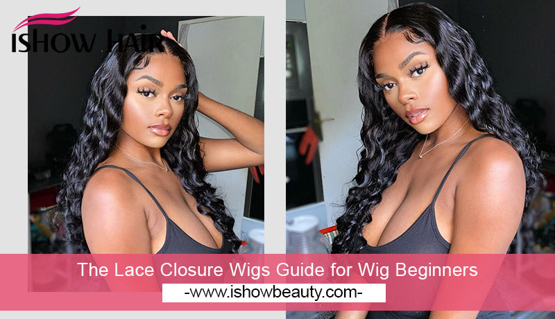 The Lace Closure Wigs Guide for Wig Beginners - IshowHair
