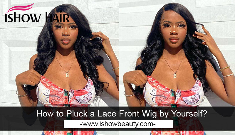 How to Pluck a Lace Front Wig by Yourself? - IshowHair
