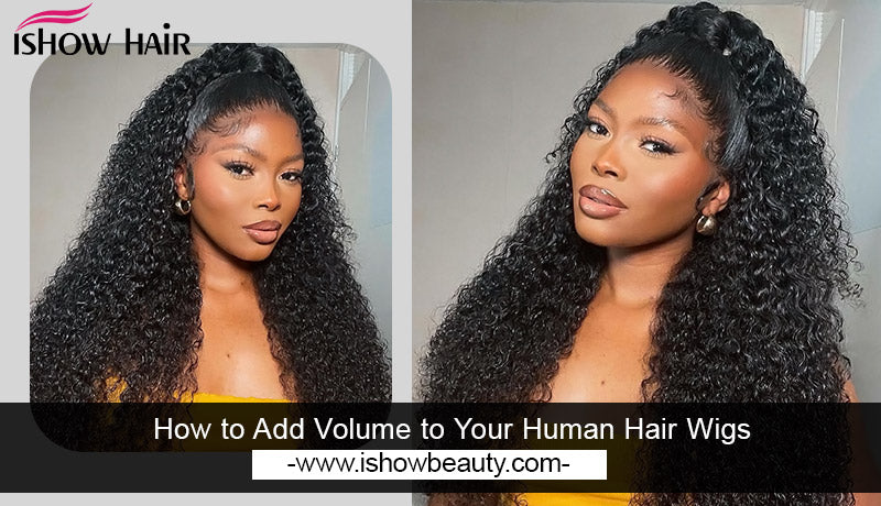 How to Add Volume to Your Human Hair Wigs
