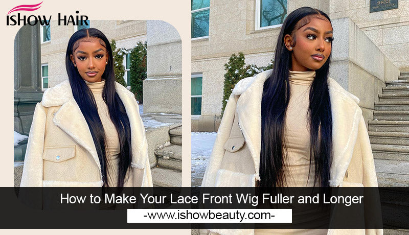 How to Make Your Lace Front Wig Fuller and Longer