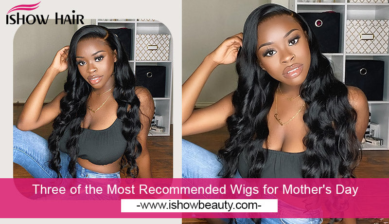 Three of the Most Recommended Wigs for Mother's Day