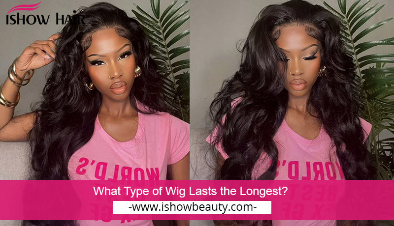 What Type of Wig Lasts the Longest?