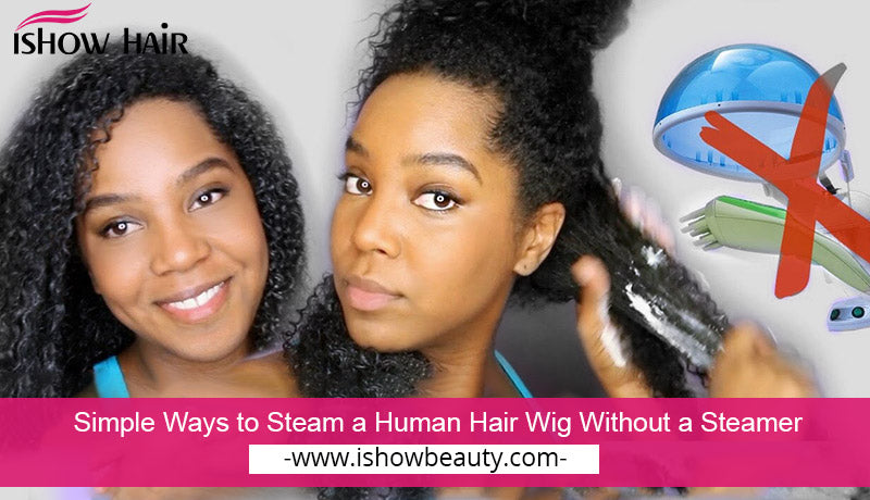 Simple Ways to Steam a Human Hair Wig Without a Steamer - IshowHair