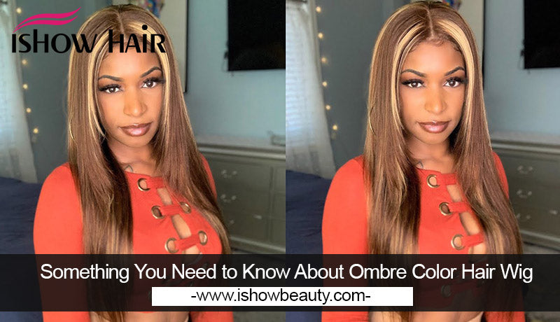 Something You Need to Know About Ombre Color Hair Wig - IshowHair