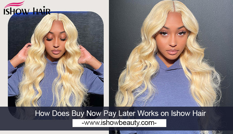 How Does Buy Now Pay Later Works on Ishow Hair