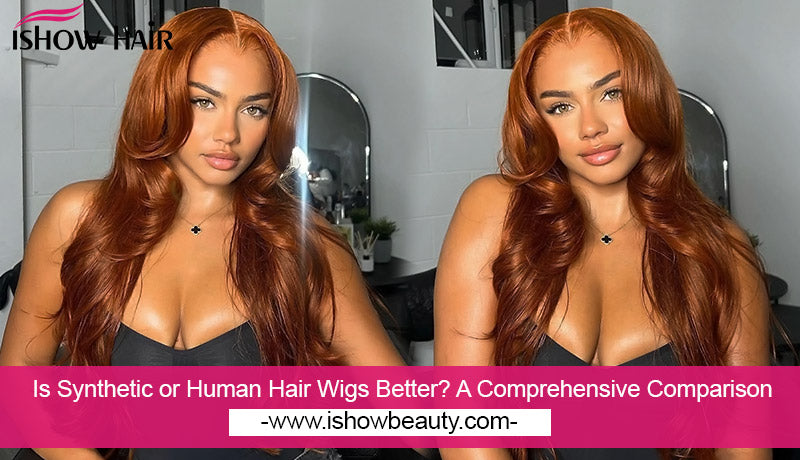 Is Synthetic or Human Hair Wigs Better? A Comprehensive Comparison