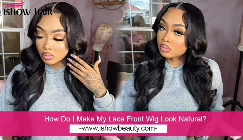 How Do I Make My Lace Front Wig Look Natural?