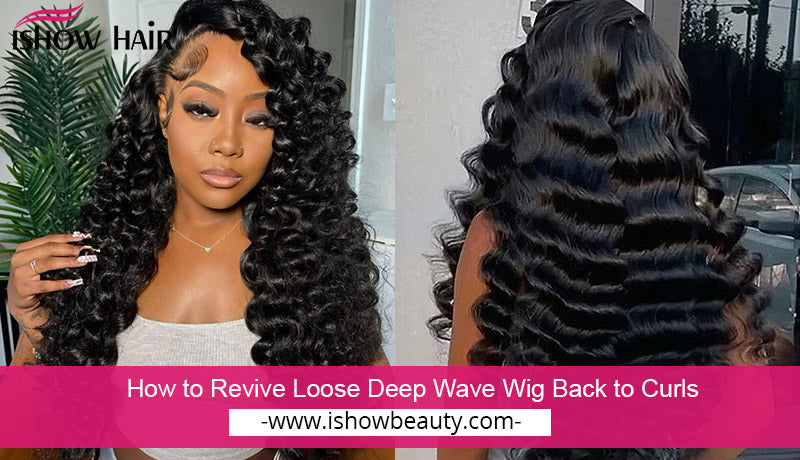 How to Revive Loose Deep Wave Wig Back to Curls - IshowHair