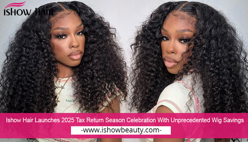 Ishow Hair Launches 2025 Tax Return Season Celebration With Unprecedented Wig Savings