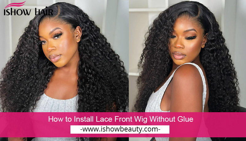 How to Install Lace Front Wig Without Glue - IshowHair