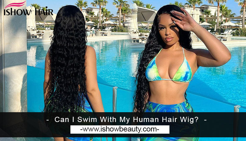 Can I Swim With My Human Hair Wig?