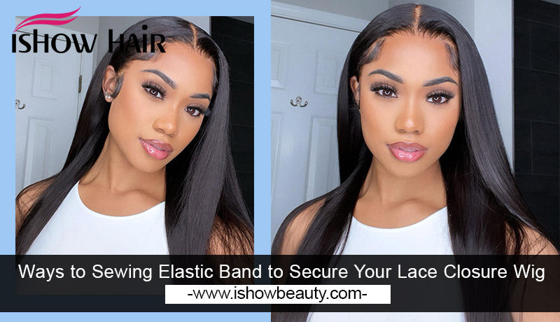 Ways to Sewing Elastic Band to Secure Your Lace Closure Wig - IshowHair