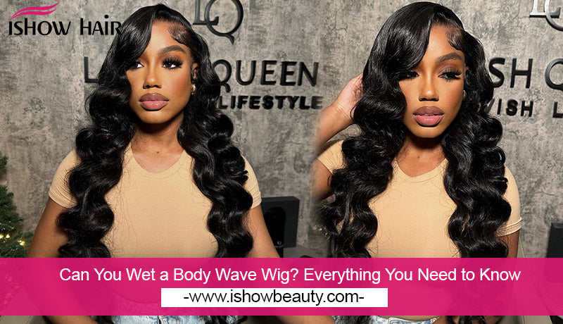 Can You Wet a Body Wave Wig? Everything You Need to Know