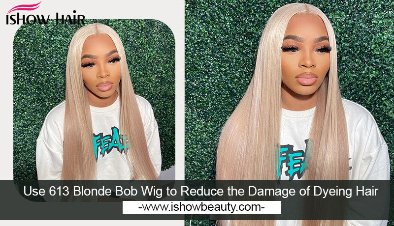 Use 613 Blonde Bob Wig to Reduce the Damage of Dyeing Hair
