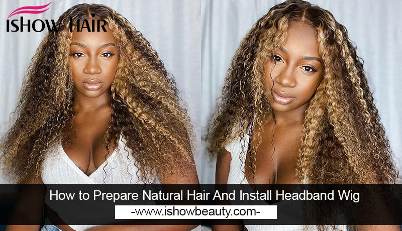 How to Prepare Natural Hair And Install Headband Wig - IshowHair